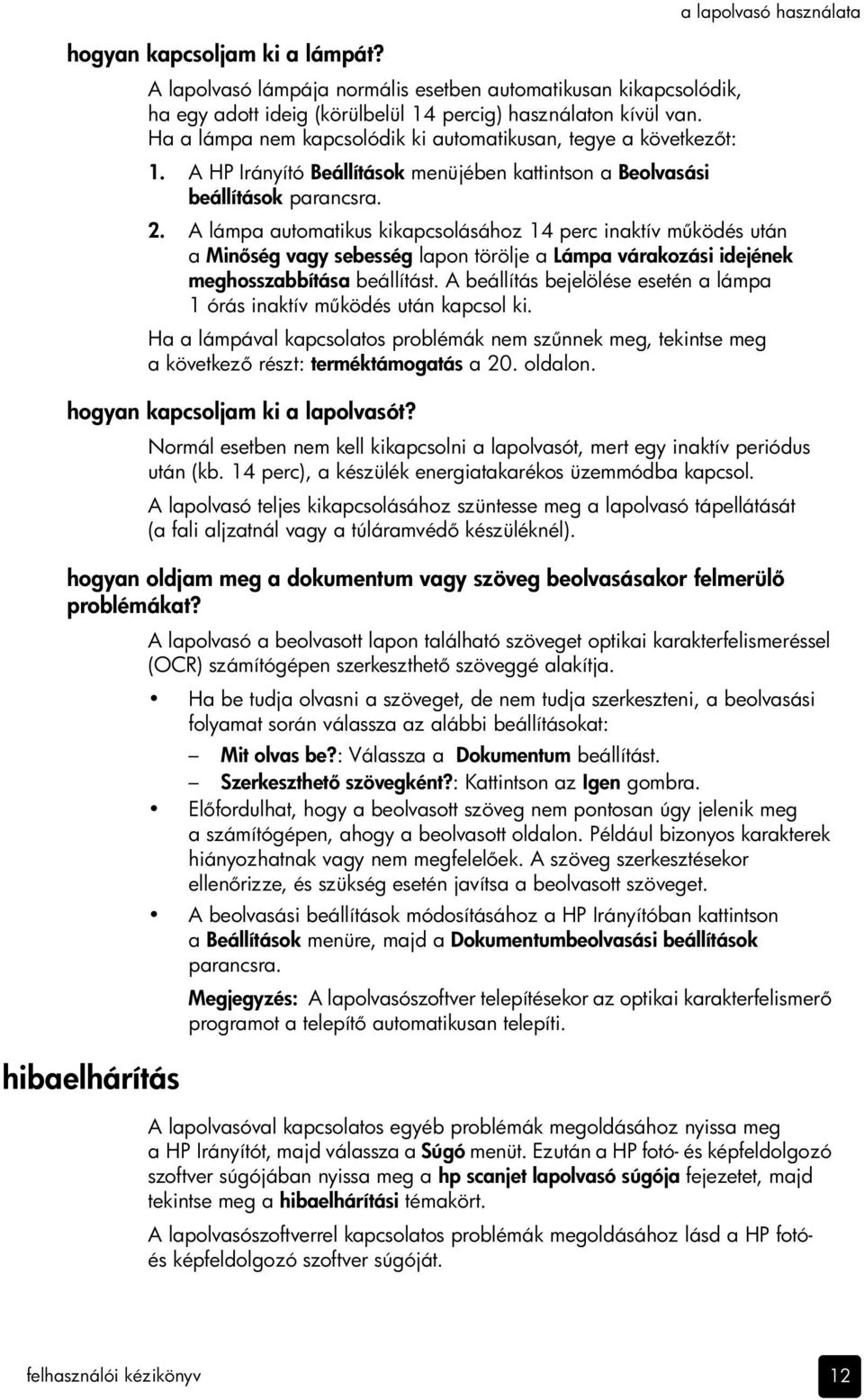 A lámpa automatikus kikapcsolásához 14 perc inaktív m ködés után a Min ség vagy sebesség lapon törölje a Lámpa várakozási idejének meghosszabbítása beállítást.