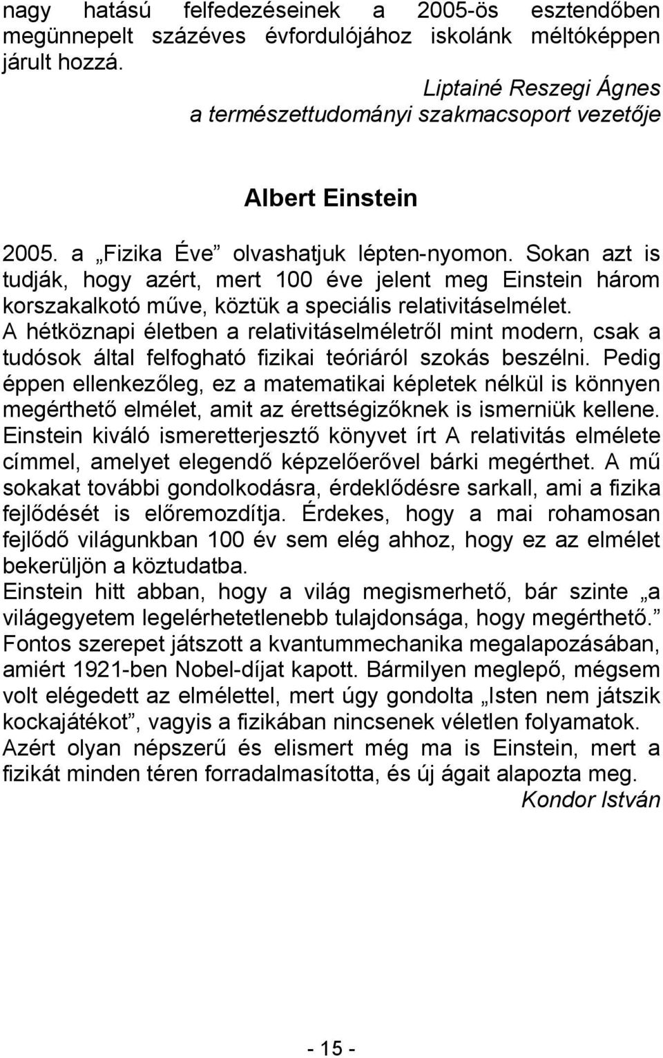 Sokan azt is tudják, hogy azért, mert 100 éve jelent meg Einstein három korszakalkotó műve, köztük a speciális relativitáselmélet.