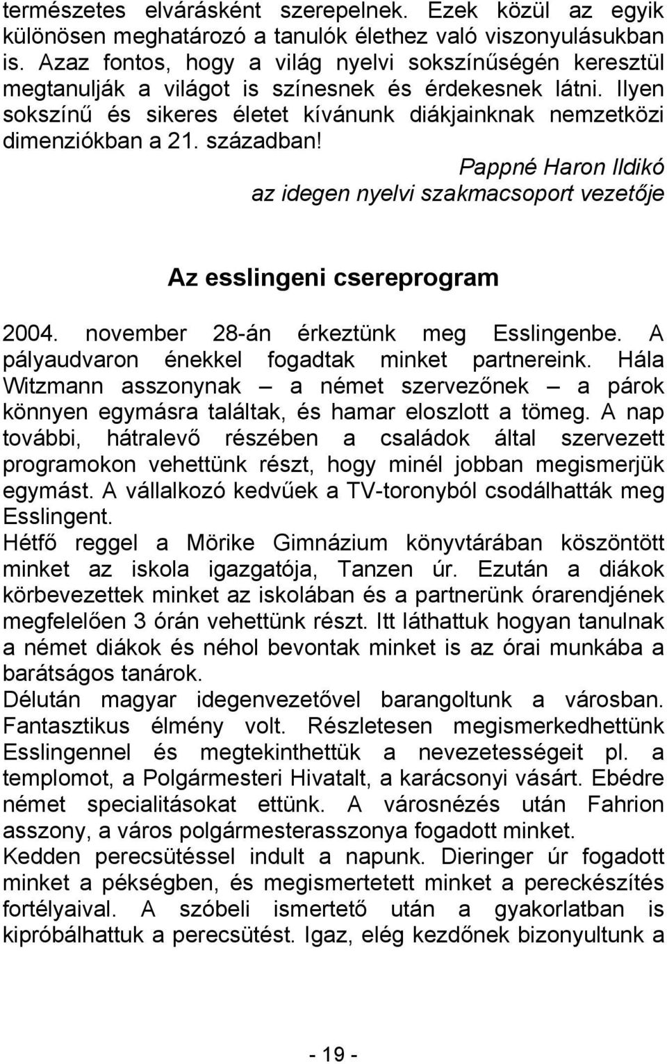 században! Pappné Haron Ildikó az idegen nyelvi szakmacsoport vezetője Az esslingeni csereprogram 2004. november 28-án érkeztünk meg Esslingenbe. A pályaudvaron énekkel fogadtak minket partnereink.