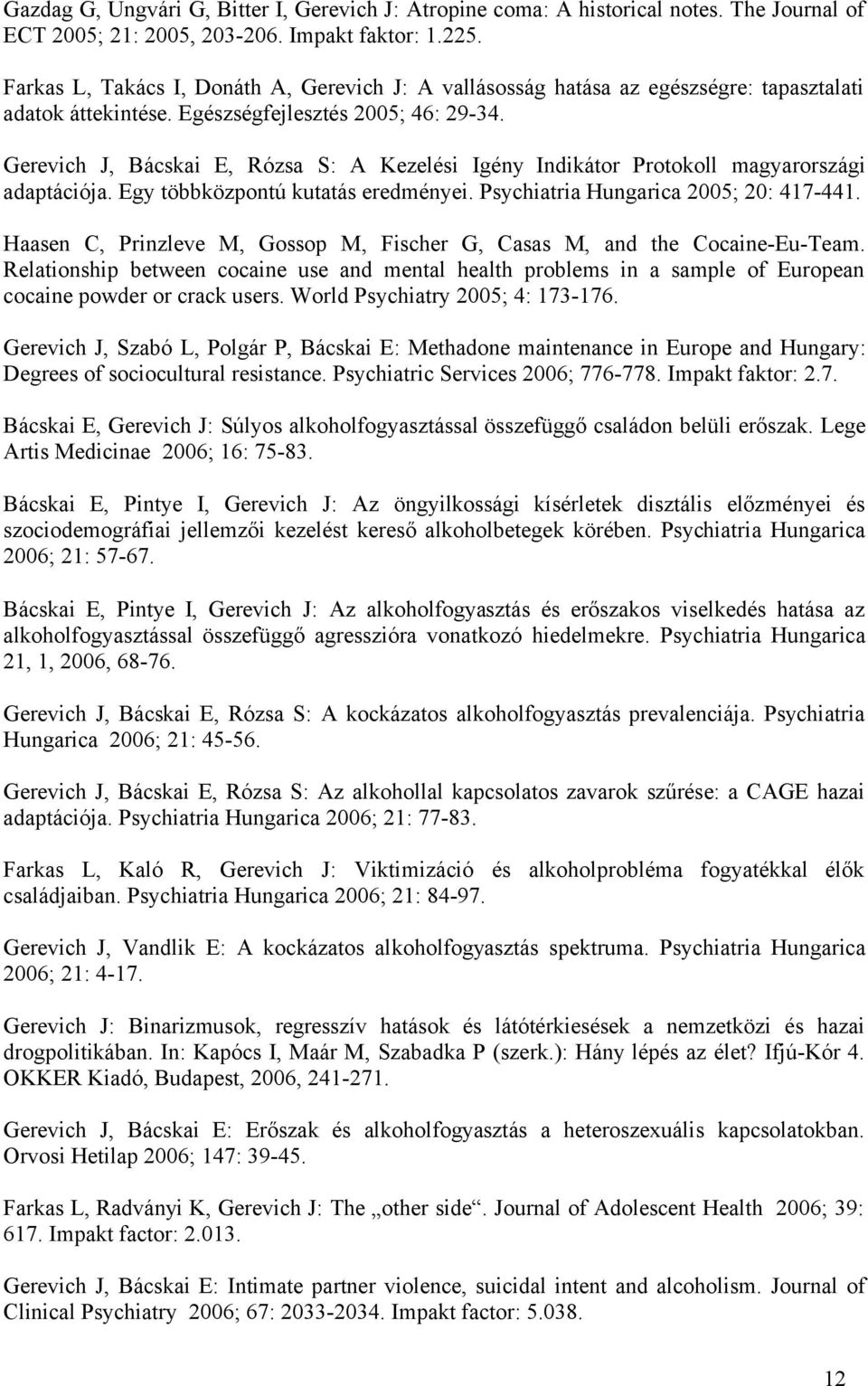 Gerevich J, Bácskai E, Rózsa S: A Kezelési Igény Indikátor Protokoll magyarországi adaptációja. Egy többközpontú kutatás eredményei. Psychiatria Hungarica 2005; 20: 417-441.