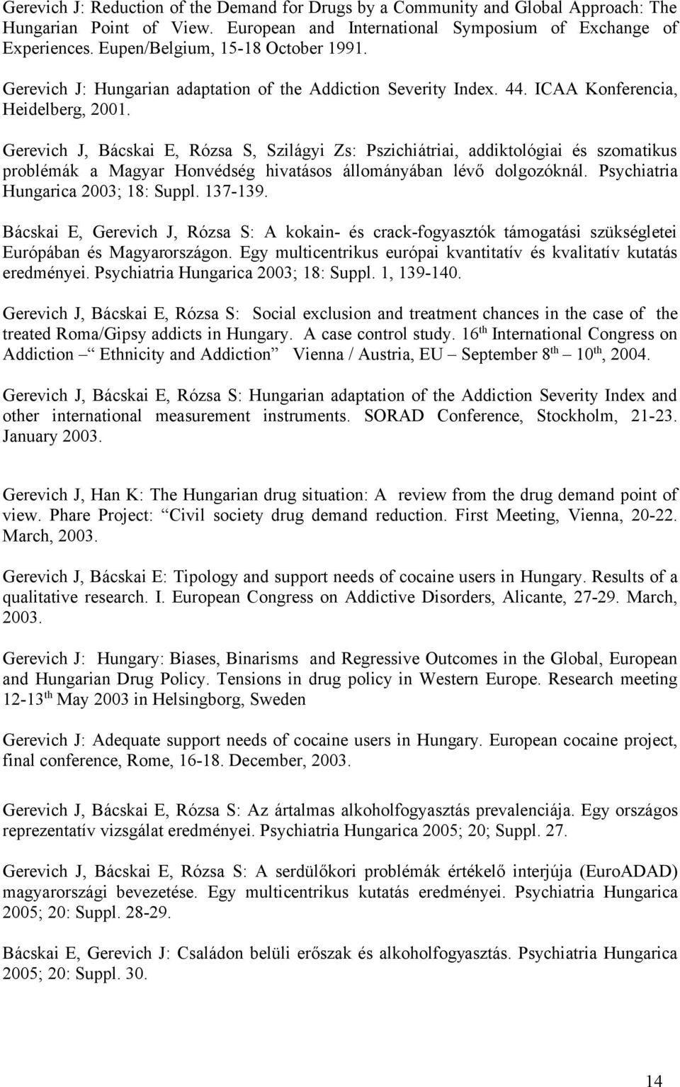 Gerevich J, Bácskai E, Rózsa S, Szilágyi Zs: Pszichiátriai, addiktológiai és szomatikus problémák a Magyar Honvédség hivatásos állományában lévő dolgozóknál. Psychiatria Hungarica 2003; 18: Suppl.