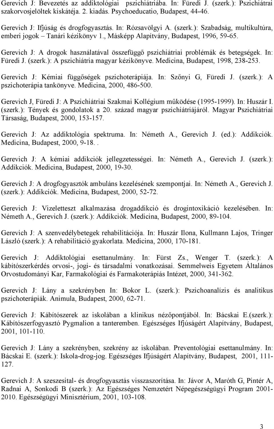 Gerevich J: A drogok használatával összefüggő pszichiátriai problémák és betegségek. In: Füredi J. (szerk.): A pszichiátria magyar kézikönyve. Medicina, Budapest, 1998, 238-253.
