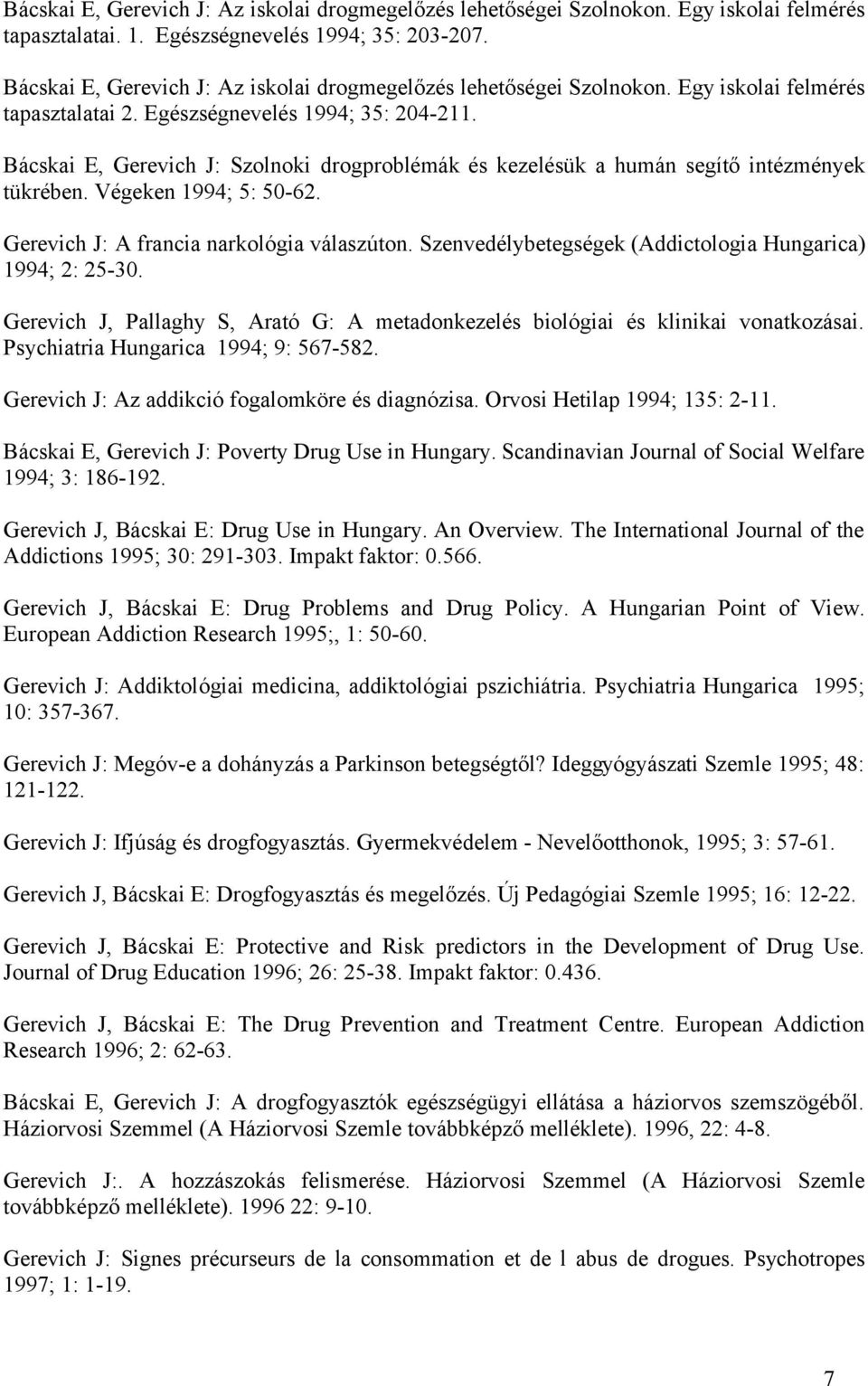 Bácskai E, Gerevich J: Szolnoki drogproblémák és kezelésük a humán segítő intézmények tükrében. Végeken 1994; 5: 50-62. Gerevich J: A francia narkológia válaszúton.