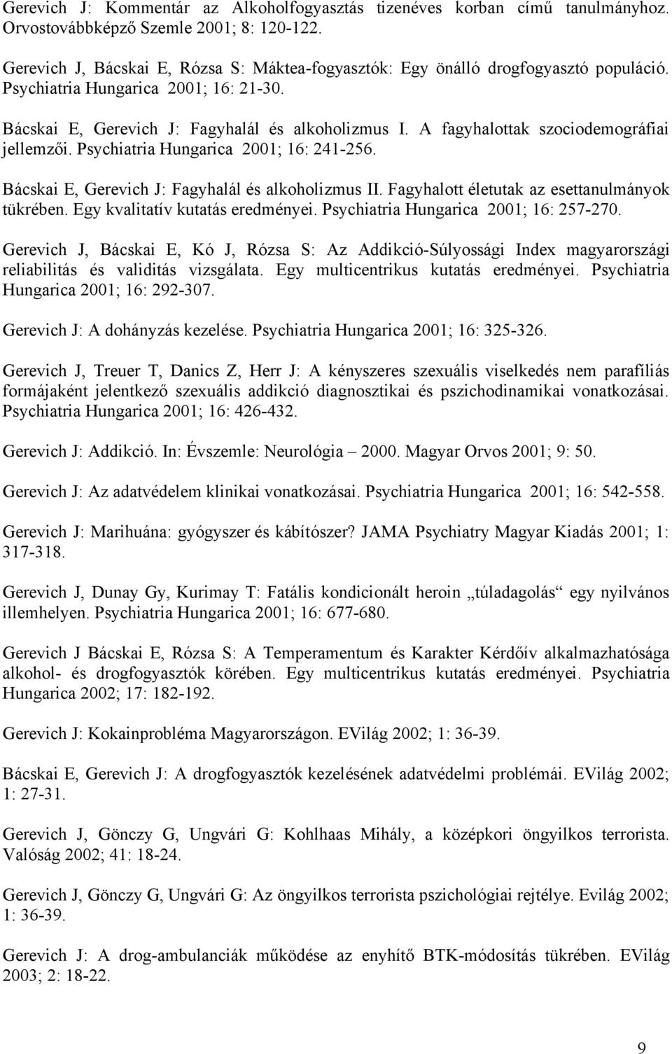 A fagyhalottak szociodemográfiai jellemzői. Psychiatria Hungarica 2001; 16: 241-256. Bácskai E, Gerevich J: Fagyhalál és alkoholizmus II. Fagyhalott életutak az esettanulmányok tükrében.