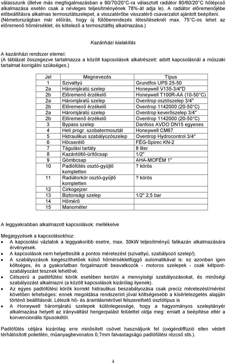 75 C-os lehet az előremenő hőmérséklet, és kötelező a termosztátfej alkalmazása.