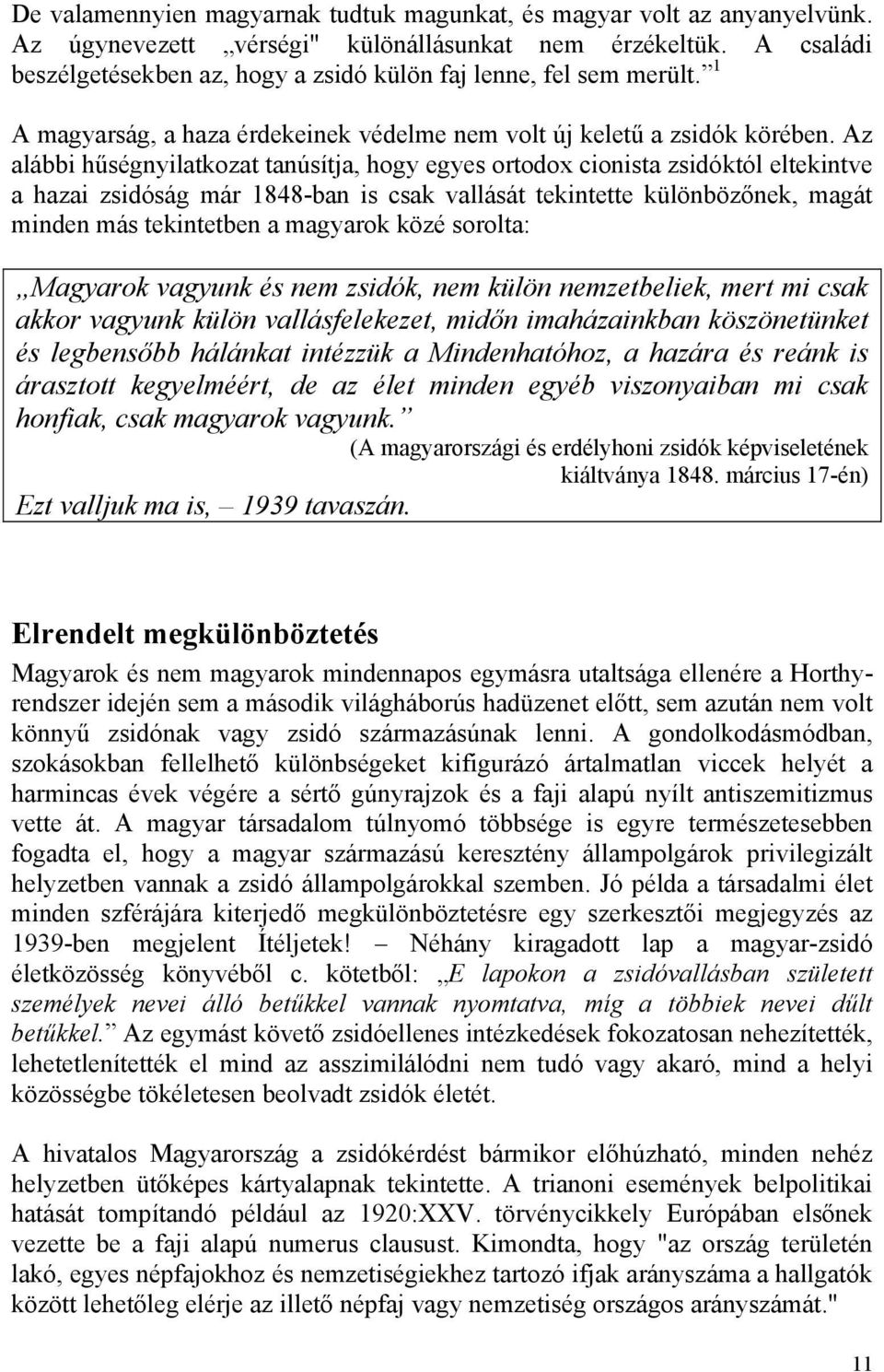 Az alábbi hűségnyilatkozat tanúsítja, hogy egyes ortodox cionista zsidóktól eltekintve a hazai zsidóság már 1848-ban is csak vallását tekintette különbözőnek, magát minden más tekintetben a magyarok