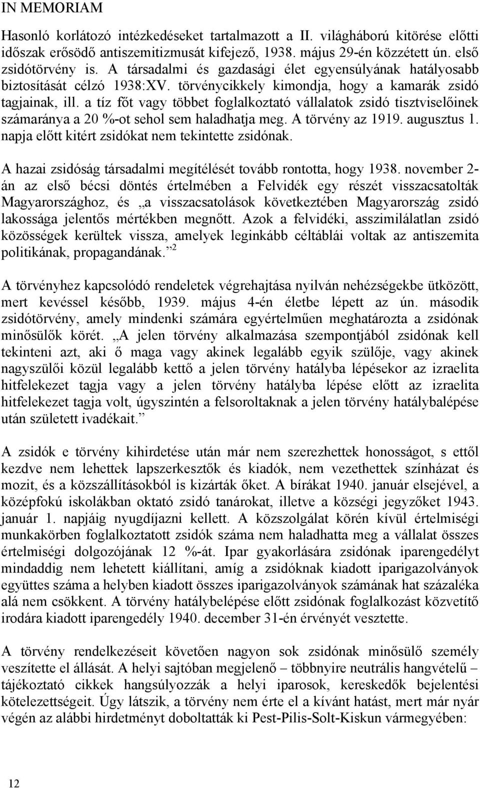 a tíz főt vagy többet foglalkoztató vállalatok zsidó tisztviselőinek számaránya a 20 %-ot sehol sem haladhatja meg. A törvény az 1919. augusztus 1. napja előtt kitért zsidókat nem tekintette zsidónak.