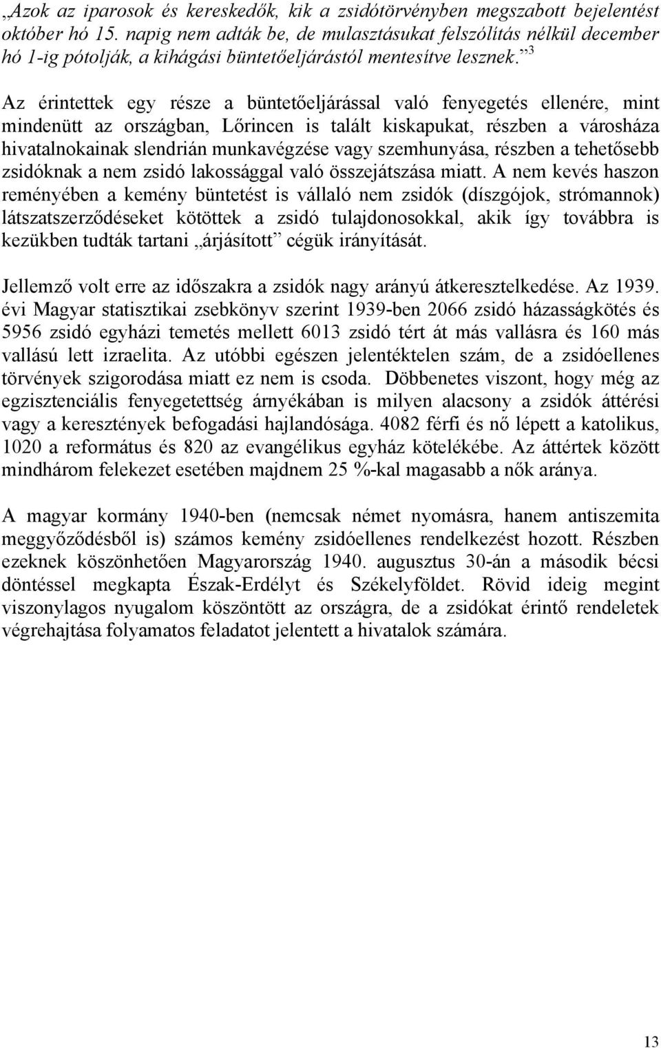 3 Az érintettek egy része a büntetőeljárással való fenyegetés ellenére, mint mindenütt az országban, Lőrincen is talált kiskapukat, részben a városháza hivatalnokainak slendrián munkavégzése vagy