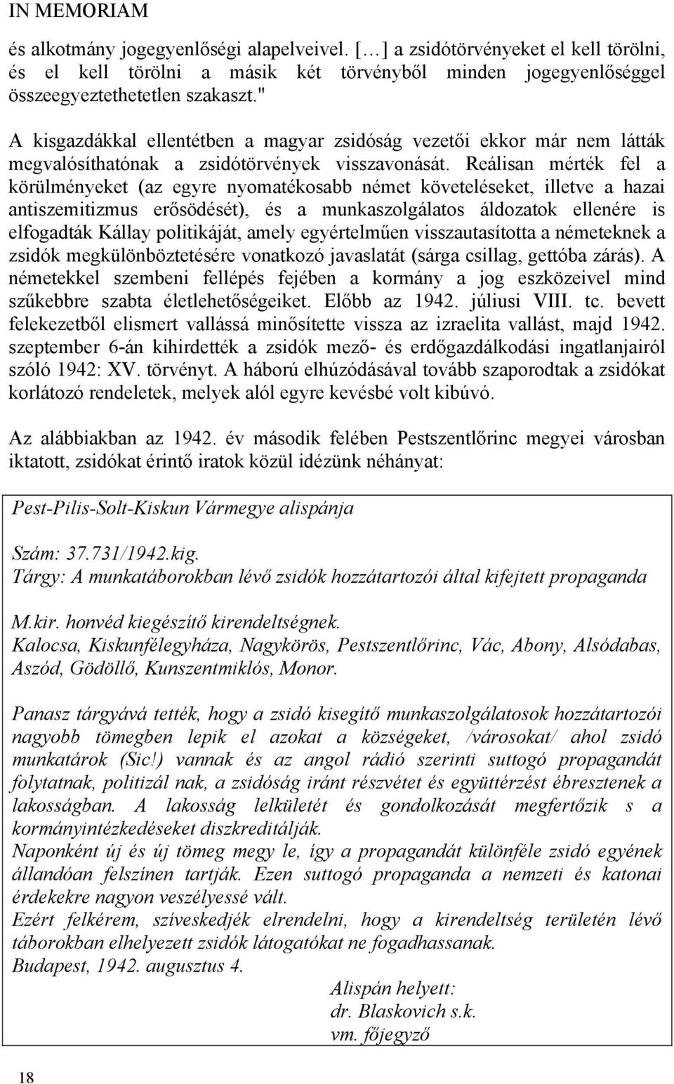 Reálisan mérték fel a körülményeket (az egyre nyomatékosabb német követeléseket, illetve a hazai antiszemitizmus erősödését), és a munkaszolgálatos áldozatok ellenére is elfogadták Kállay