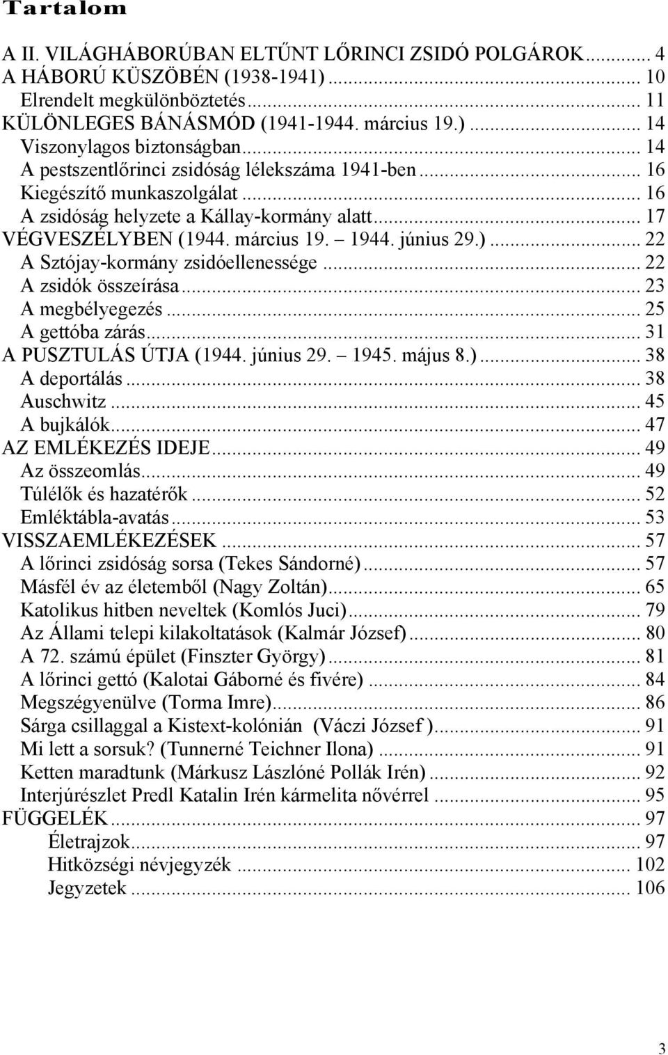 .. 22 A Sztójay-kormány zsidóellenessége... 22 A zsidók összeírása... 23 A megbélyegezés... 25 A gettóba zárás... 31 A PUSZTULÁS ÚTJA (1944. június 29. 1945. május 8.)... 38 A deportálás.