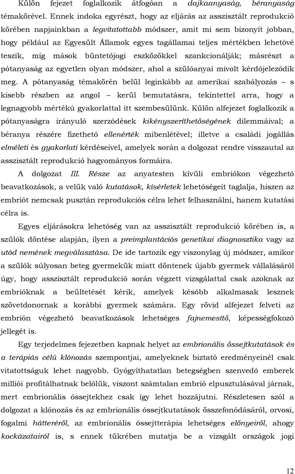 mértékben lehetővé teszik, míg mások büntetőjogi eszközökkel szankcionálják; másrészt a pótanyaság az egyetlen olyan módszer, ahol a szülőanyai mivolt kérdőjeleződik meg.