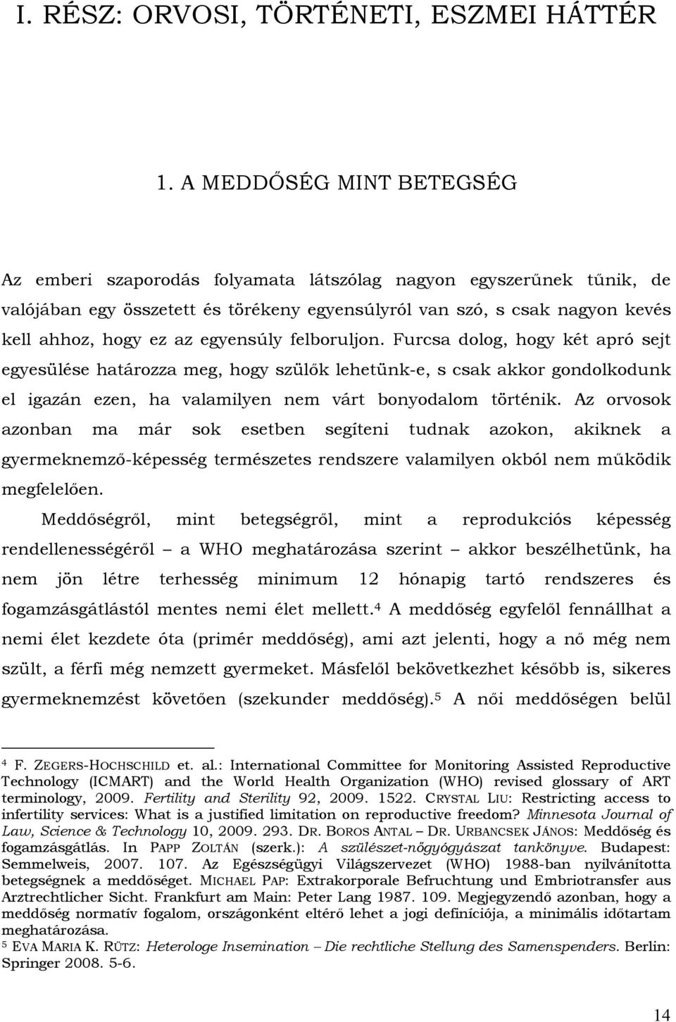 egyensúly felboruljon. Furcsa dolog, hogy két apró sejt egyesülése határozza meg, hogy szülők lehetünk-e, s csak akkor gondolkodunk el igazán ezen, ha valamilyen nem várt bonyodalom történik.