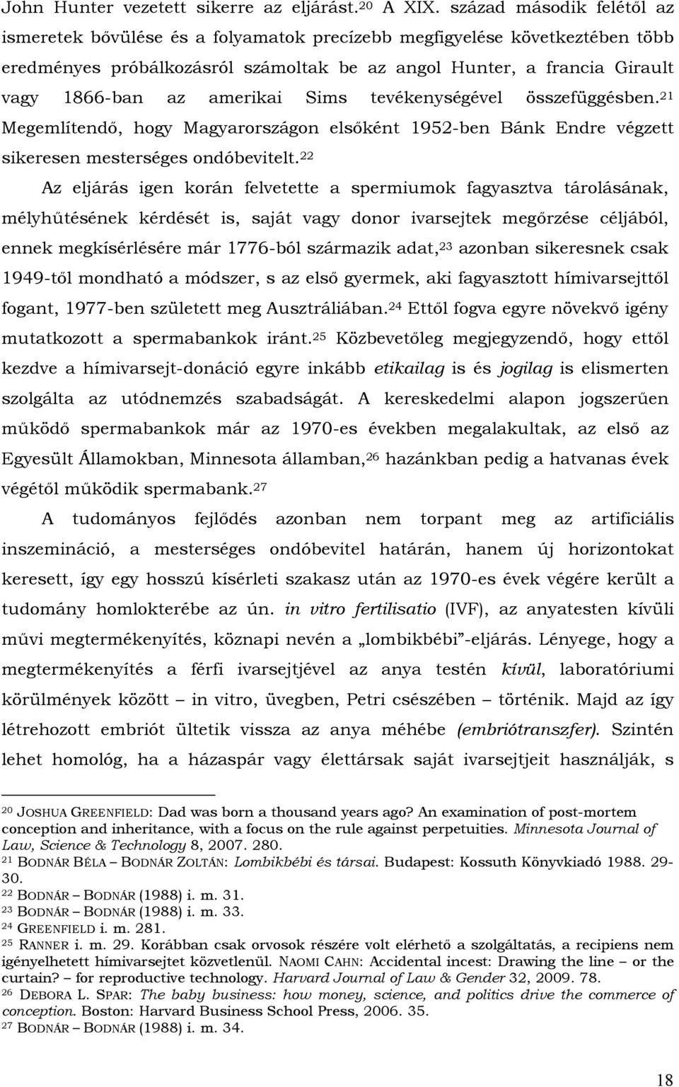 amerikai Sims tevékenységével összefüggésben. 21 Megemlítendő, hogy Magyarországon elsőként 1952-ben Bánk Endre végzett sikeresen mesterséges ondóbevitelt.