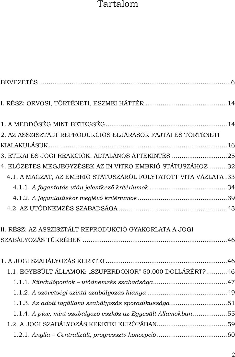 .. 34 4.1.2. A fogantatáskor meglévő kritériumok... 39 4.2. AZ UTÓDNEMZÉS SZABADSÁGA... 43 II. RÉSZ: AZ ASSZISZTÁLT REPRODUKCIÓ GYAKORLATA A JOGI SZABÁLYOZÁS TÜKRÉBEN... 46 1.