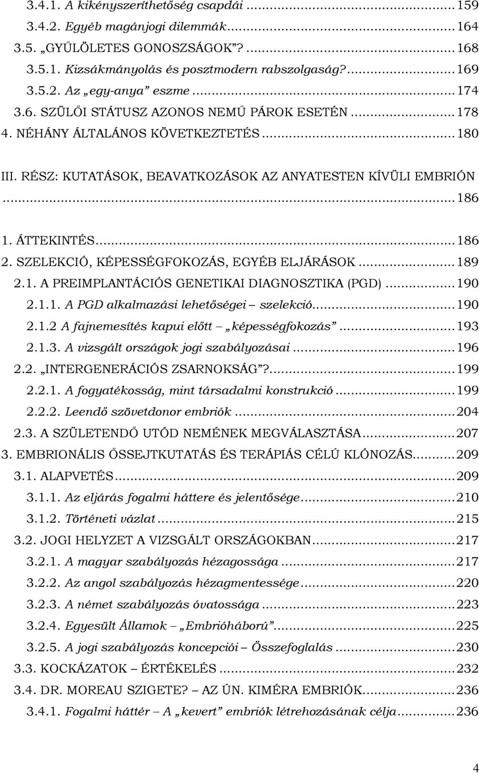 SZELEKCIÓ, KÉPESSÉGFOKOZÁS, EGYÉB ELJÁRÁSOK... 189 2.1. A PREIMPLANTÁCIÓS GENETIKAI DIAGNOSZTIKA (PGD)... 190 2.1.1. A PGD alkalmazási lehetőségei szelekció... 190 2.1.2 A fajnemesítés kapui előtt képességfokozás.