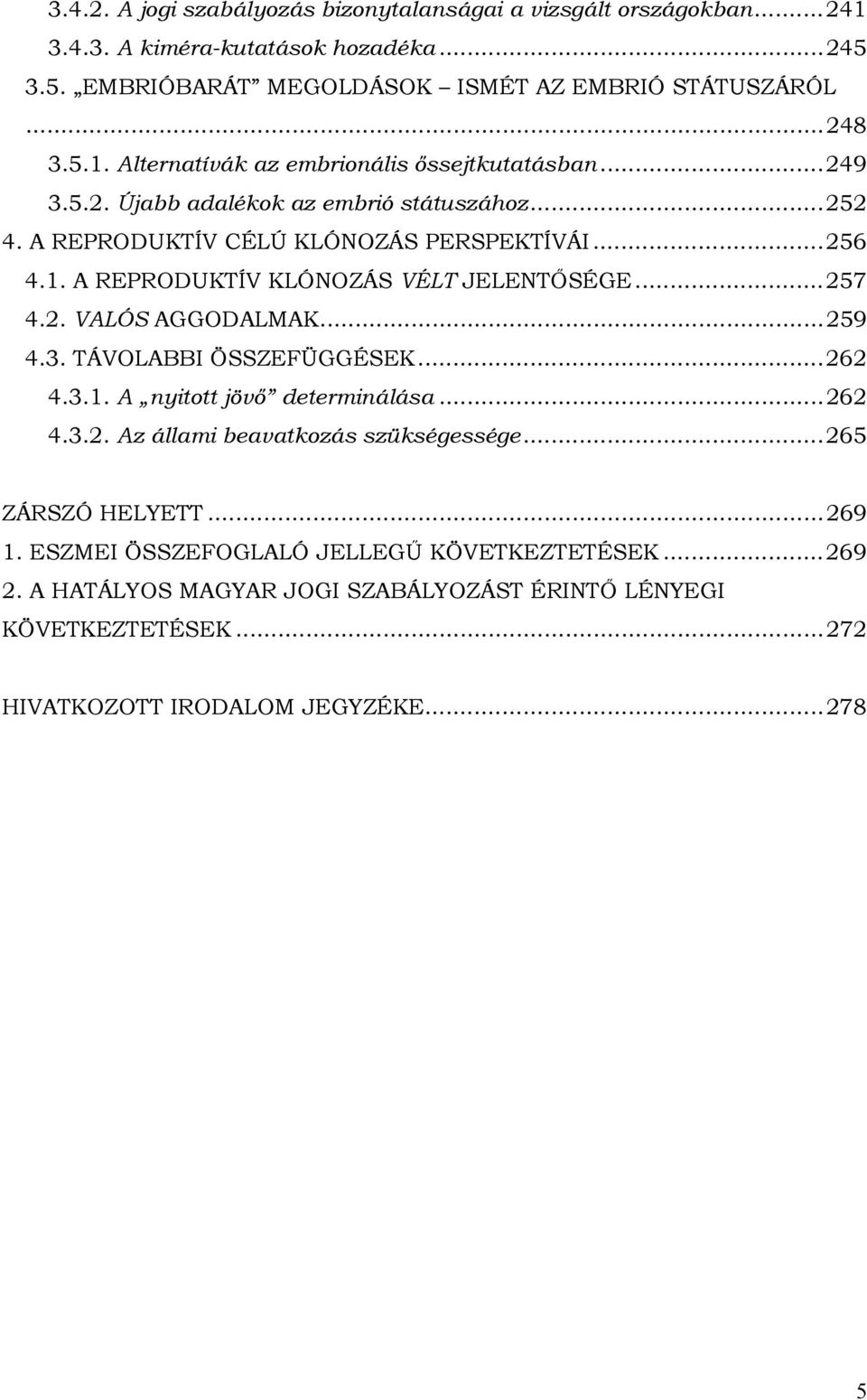 .. 259 4.3. TÁVOLABBI ÖSSZEFÜGGÉSEK... 262 4.3.1. A nyitott jövő determinálása... 262 4.3.2. Az állami beavatkozás szükségessége... 265 ZÁRSZÓ HELYETT... 269 1.