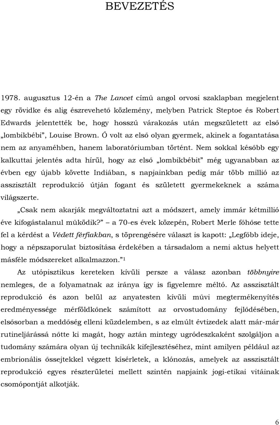 megszületett az első lombikbébi, Louise Brown. Ő volt az első olyan gyermek, akinek a fogantatása nem az anyaméhben, hanem laboratóriumban történt.