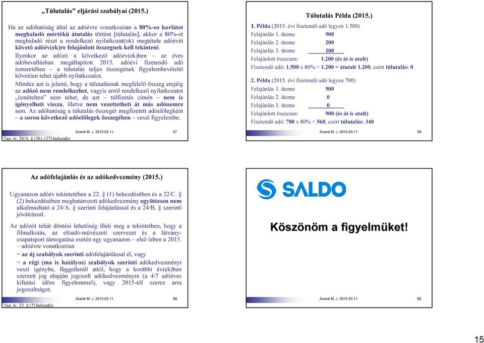 adóév(ek)re felajánlott összegnek kell tekinteni. Ilyenkor az adózó a következő adóév(ek)ben az éves adóbevallásban megállapított 2015.