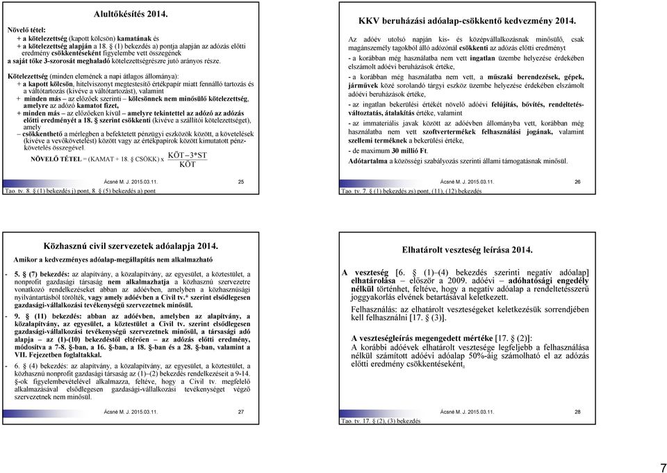 Kötelezettség (minden elemének a napi átlagos állománya): + a kapott kölcsön, hitelviszonyt megtestesítő értékpapír miatt fennálló tartozás és a váltótartozás (kivéve a váltótartozást), valamint +