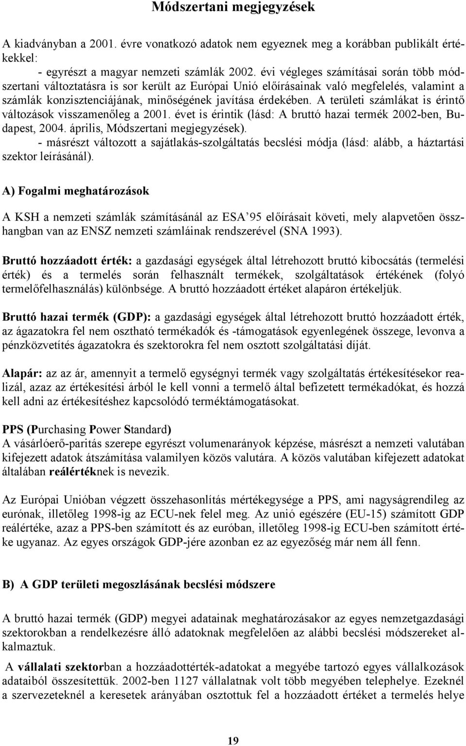 A területi számlákat is érintő változások visszamenőleg a 2001. évet is érintik (lásd: A bruttó hazai termék 2002-ben, Budapest, 2004. április, Módszertani megjegyzések).