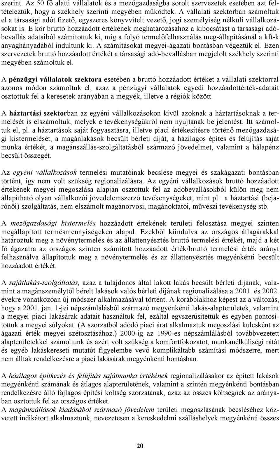 E kör bruttó hozzáadott értékének meghatározásához a kibocsátást a társasági adóbevallás adataiból számítottuk ki, míg a folyó termelőfelhasználás meg-állapításánál a kft-k anyaghányadából indultunk