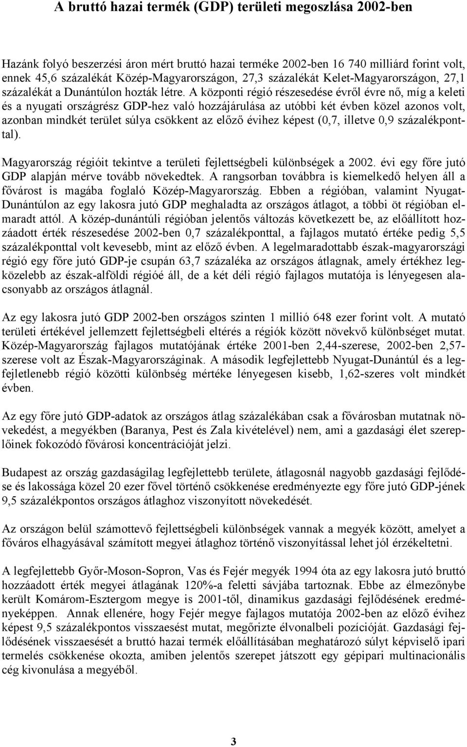 A központi régió részesedése évről évre nő, míg a keleti és a nyugati országrész GDP-hez való hozzájárulása az utóbbi két évben közel azonos volt, azonban mindkét terület súlya csökkent az előző