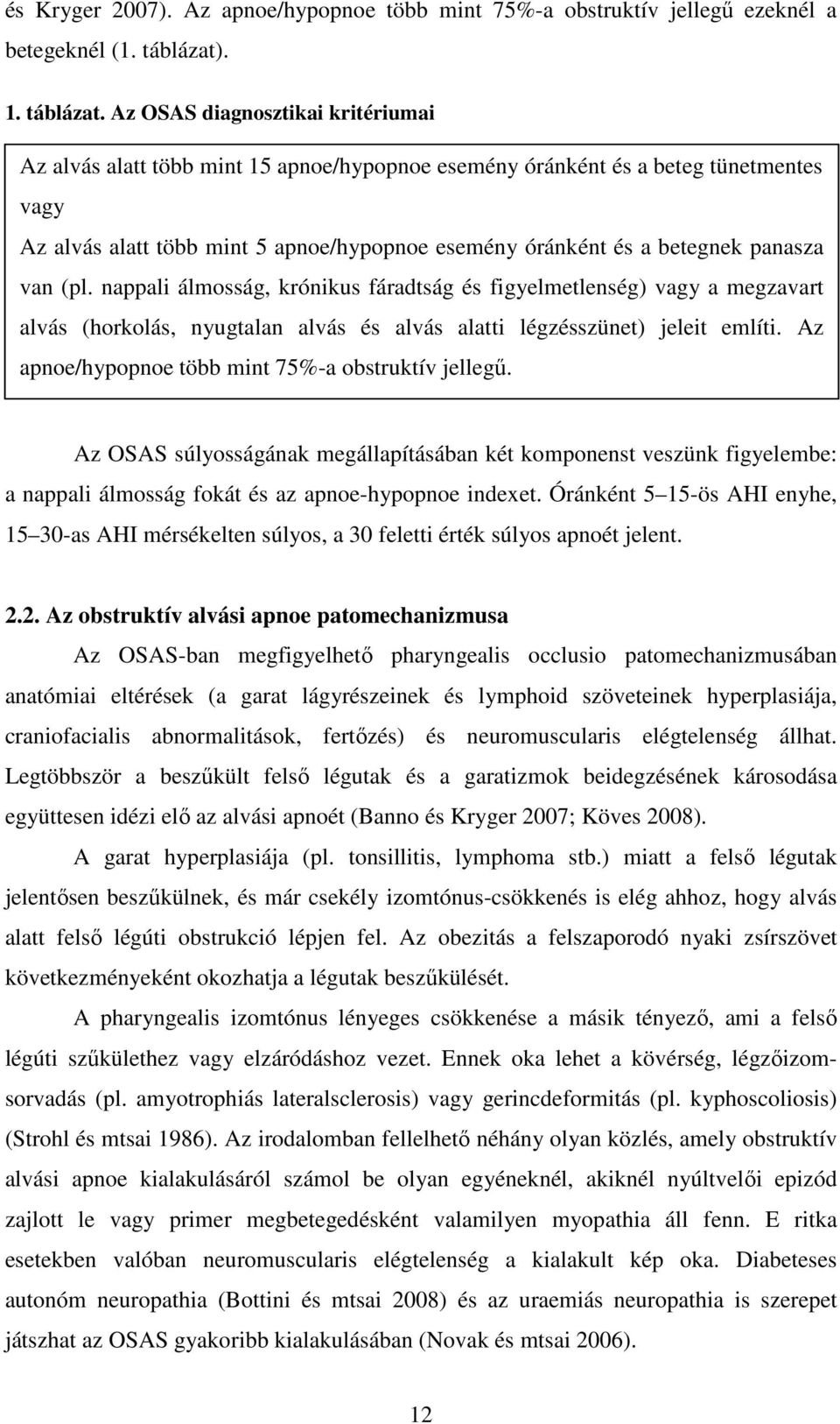 Az OSAS diagnosztikai kritériumai Az alvás alatt több mint 15 apnoe/hypopnoe esemény óránként és a beteg tünetmentes vagy Az alvás alatt több mint 5 apnoe/hypopnoe esemény óránként és a betegnek