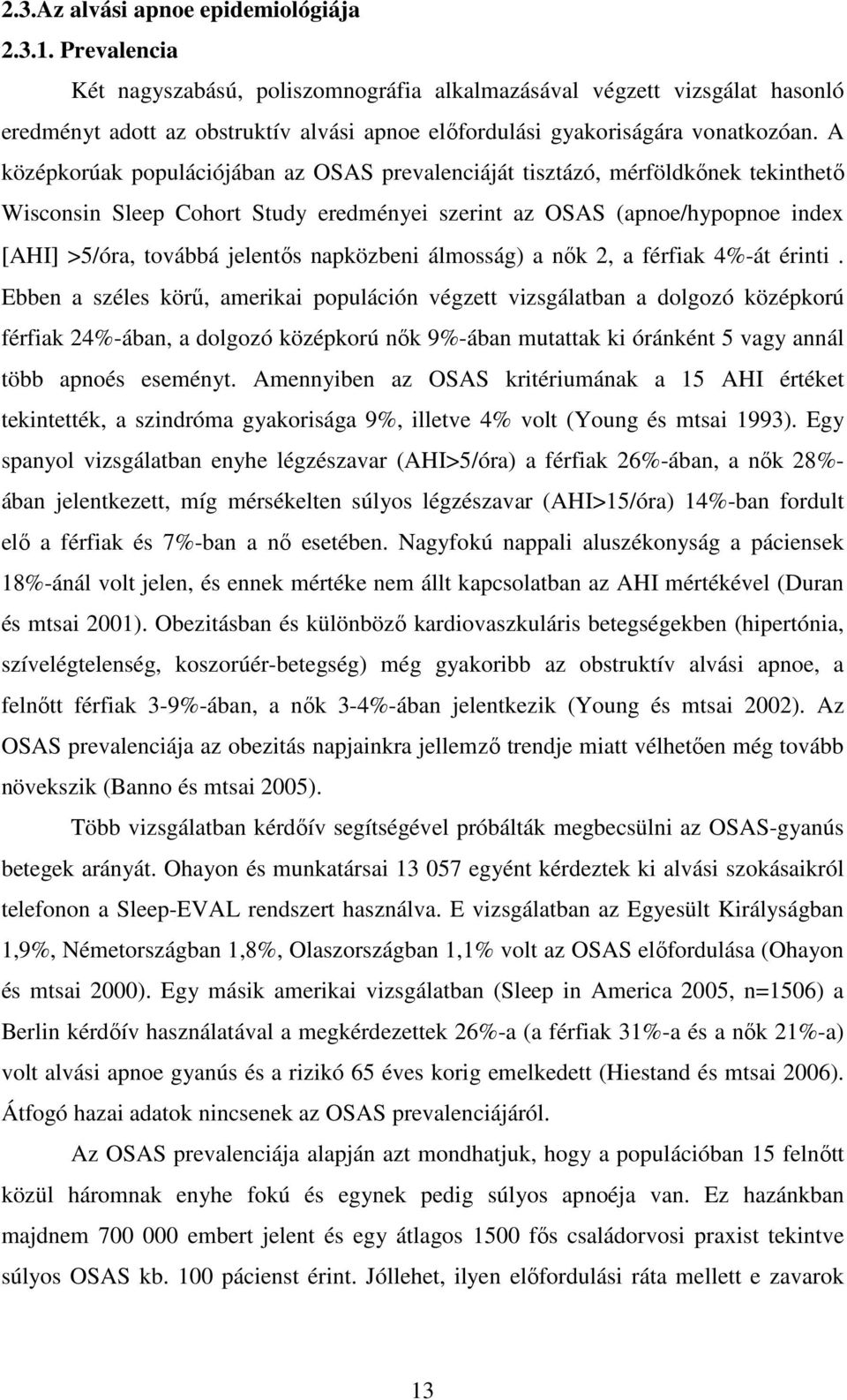 A középkorúak populációjában az OSAS prevalenciáját tisztázó, mérföldkınek tekinthetı Wisconsin Sleep Cohort Study eredményei szerint az OSAS (apnoe/hypopnoe index [AHI] >5/óra, továbbá jelentıs