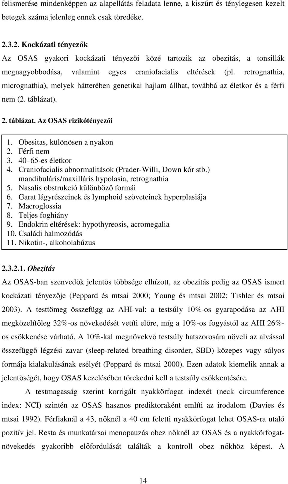 retrognathia, micrognathia), melyek hátterében genetikai hajlam állhat, továbbá az életkor és a férfi nem (2. táblázat). 2. táblázat. Az OSAS rizikótényezıi 1. Obesitas, különösen a nyakon 2.