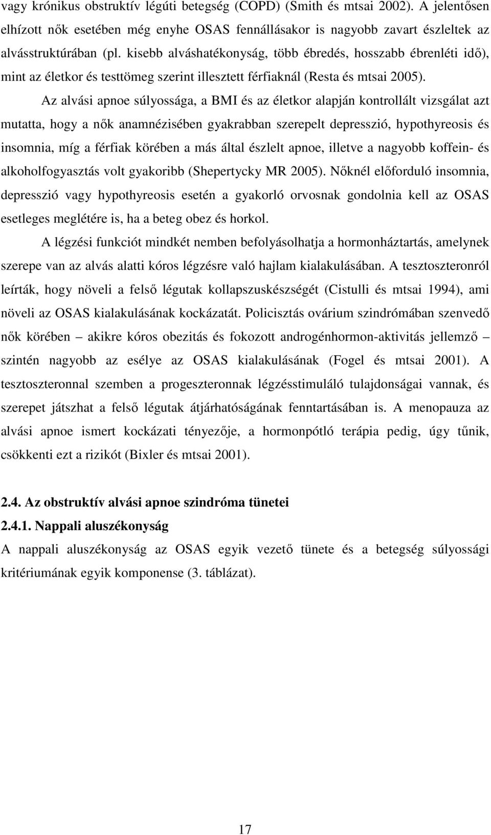 Az alvási apnoe súlyossága, a BMI és az életkor alapján kontrollált vizsgálat azt mutatta, hogy a nık anamnézisében gyakrabban szerepelt depresszió, hypothyreosis és insomnia, míg a férfiak körében a