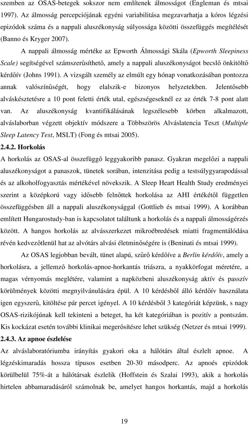 A nappali álmosság mértéke az Epworth Álmossági Skála (Epworth Sleepiness Scale) segítségével számszerősíthetı, amely a nappali aluszékonyságot becslı önkitöltı kérdıív (Johns 1991).