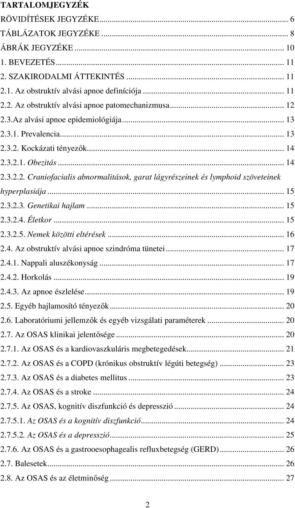 .. 15 2.3.2.3. Genetikai hajlam... 15 2.3.2.4. Életkor... 15 2.3.2.5. Nemek közötti eltérések... 16 2.4. Az obstruktív alvási apnoe szindróma tünetei... 17 2.4.1. Nappali aluszékonyság... 17 2.4.2. Horkolás.