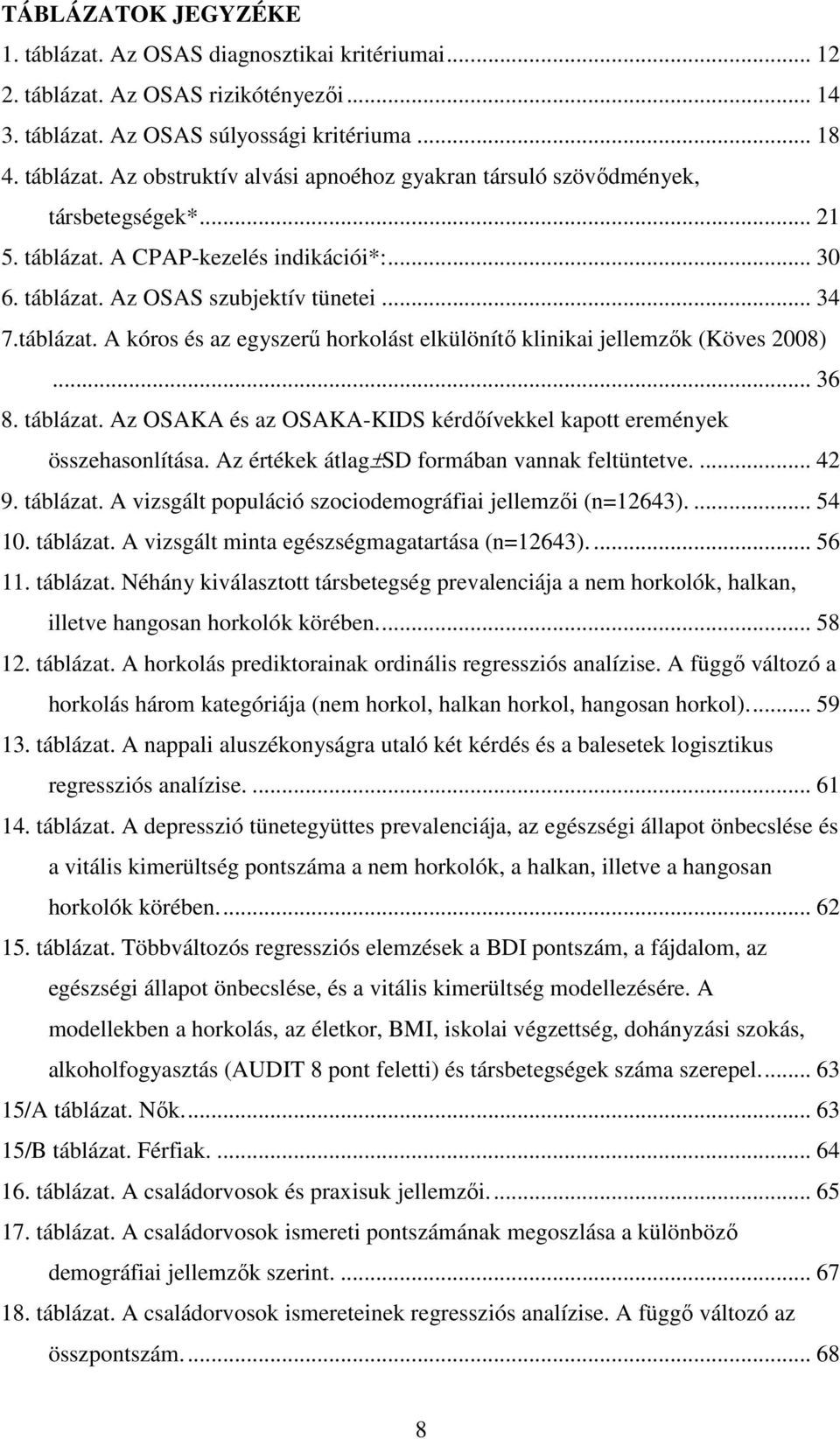 táblázat. Az OSAKA és az OSAKA-KIDS kérdıívekkel kapott eremények összehasonlítása. Az értékek átlag±sd formában vannak feltüntetve.... 42 9. táblázat.