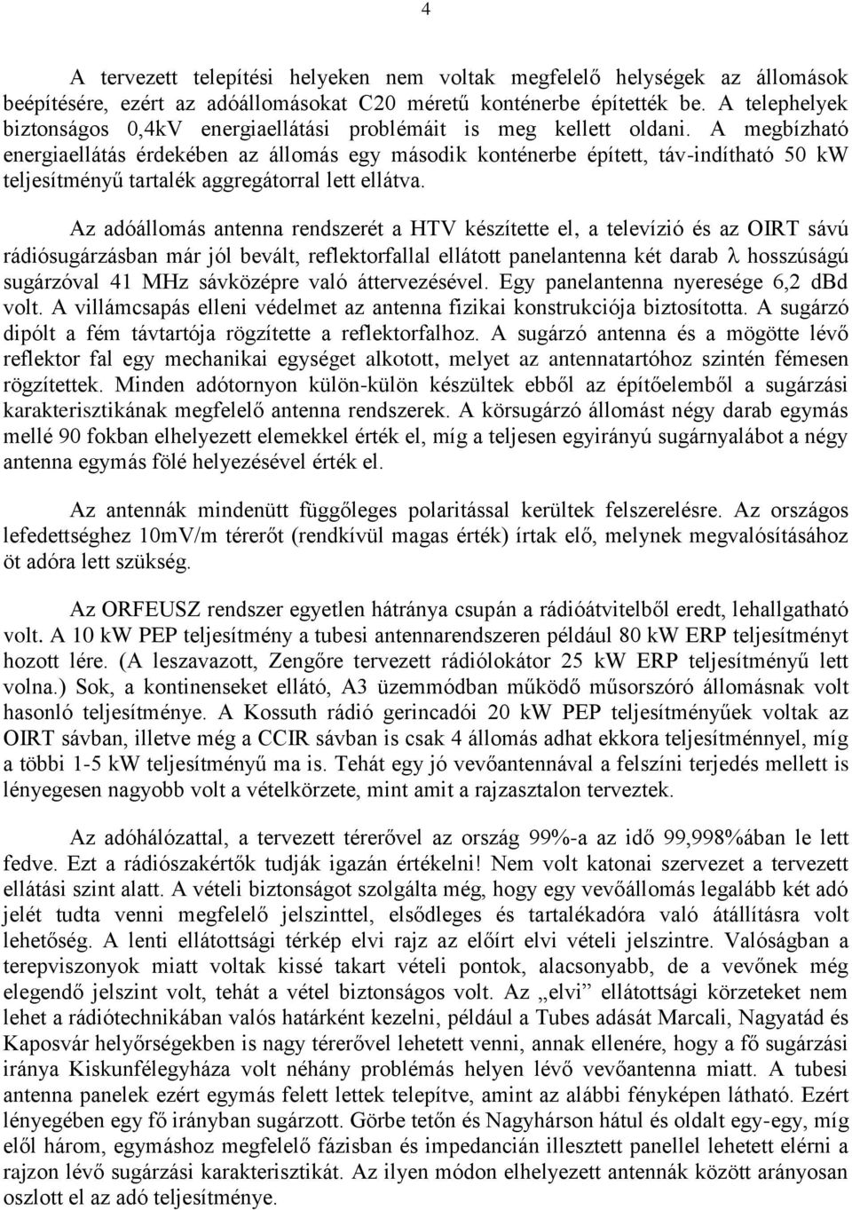 A megbízható energiaellátás érdekében az állomás egy második konténerbe épített, táv-indítható 50 kw teljesítményű tartalék aggregátorral lett ellátva.