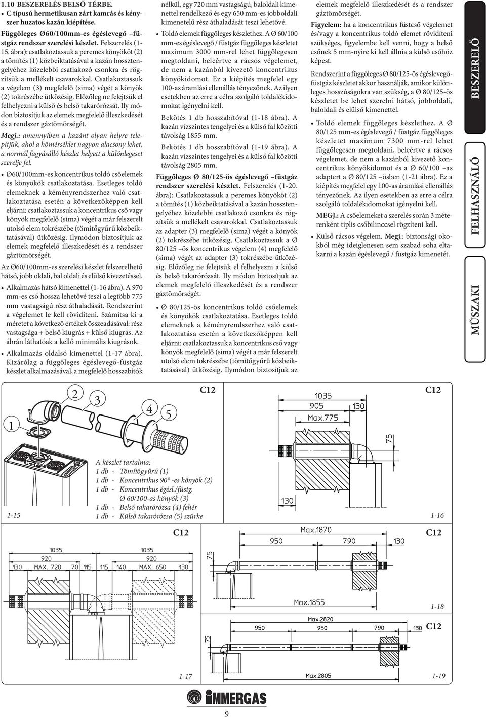 Csatlakoztassuk a végelem (3) megfelelő (sima) végét a könyök (2) tokrészébe ütközésig. Előzőleg ne felejtsük el felhelyezni a külső és belső takarórózsát.