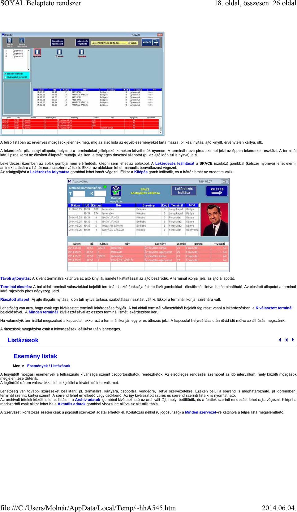 A terminál körüli piros keret az élesített állapotát mutatja. Az ikon a tényleges riasztási állapotot (pl. az ajtó időn túl is nyitva) jelzi.