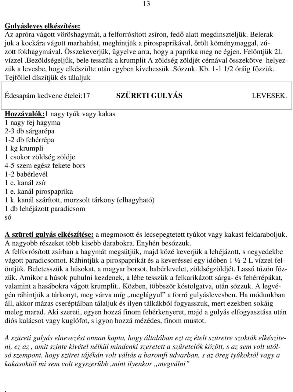 bezöldségeljűk, bele tesszük a krumplit A zöldség zöldjét cérnával összekötve helyezzük a levesbe, hogy elkészülte után egyben kivehessük.sózzuk. Kb. 1-1 1/2 óráig főzzük.