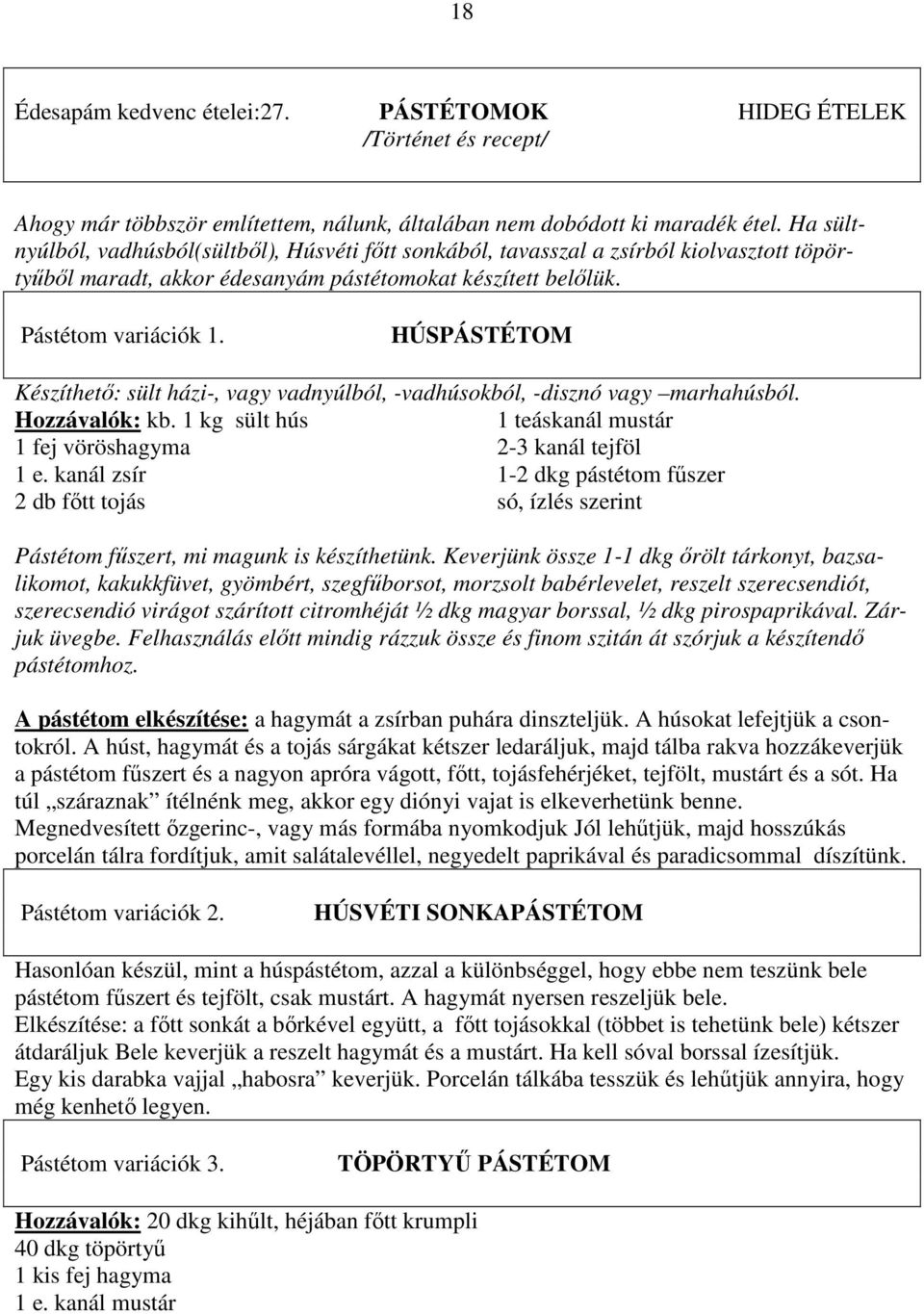 HÚSPÁSTÉTOM Készíthető: sült házi-, vagy vadnyúlból, -vadhúsokból, -disznó vagy marhahúsból. Hozzávalók: kb. 1 kg sült hús 1 teáskanál mustár 1 fej vöröshagyma 2-3 kanál tejföl 1 e.