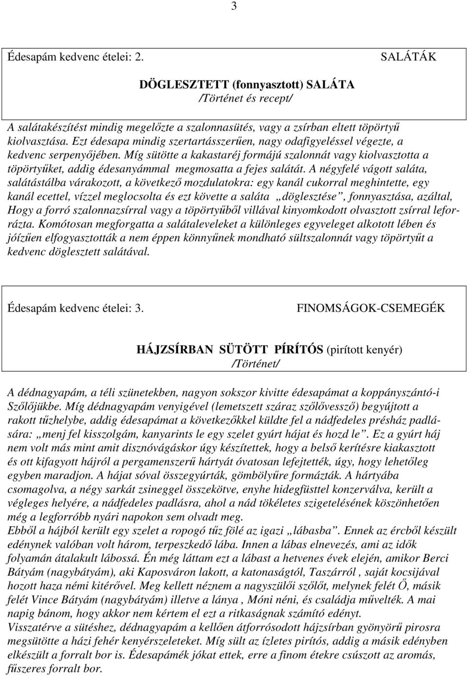 Míg sütötte a kakastaréj formájú szalonnát vagy kiolvasztotta a töpörtyűket, addig édesanyámmal megmosatta a fejes salátát.