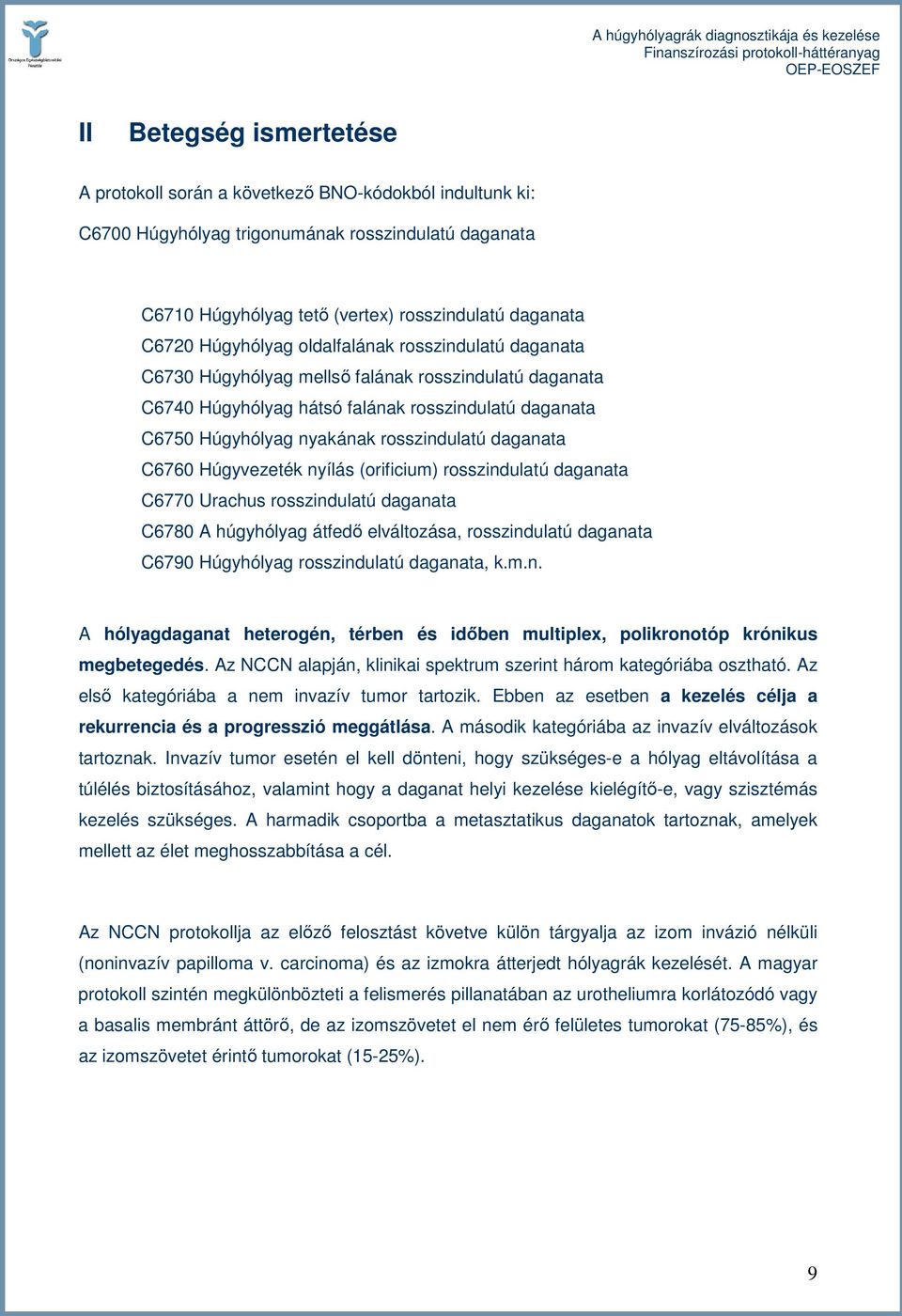 daganata C6760 Húgyvezeték nyílás (orificium) rosszindulatú daganata C6770 Urachus rosszindulatú daganata C6780 A húgyhólyag átfedı elváltozása, rosszindulatú daganata C6790 Húgyhólyag rosszindulatú