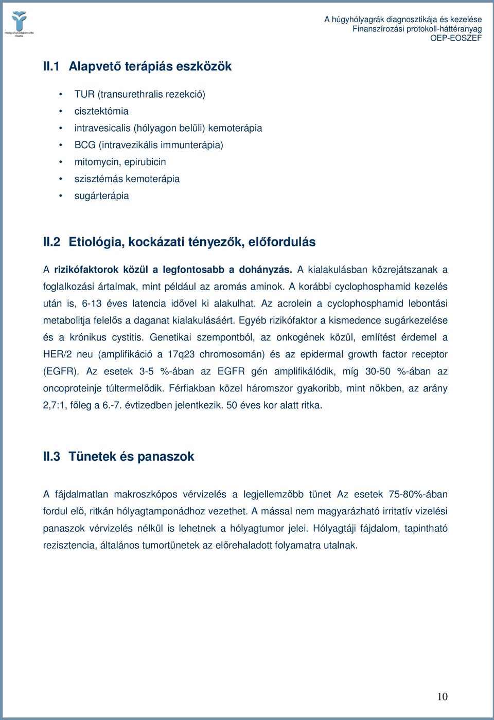 A korábbi cyclophosphamid kezelés után is, 6-13 éves latencia idıvel ki alakulhat. Az acrolein a cyclophosphamid lebontási metabolitja felelıs a daganat kialakulásáért.