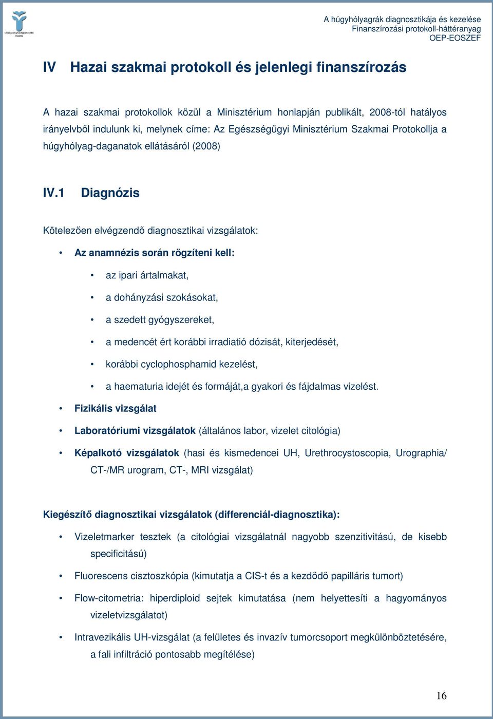 1 Diagnózis Kötelezıen elvégzendı diagnosztikai vizsgálatok: Az anamnézis során rögzíteni kell: az ipari ártalmakat, a dohányzási szokásokat, a szedett gyógyszereket, a medencét ért korábbi