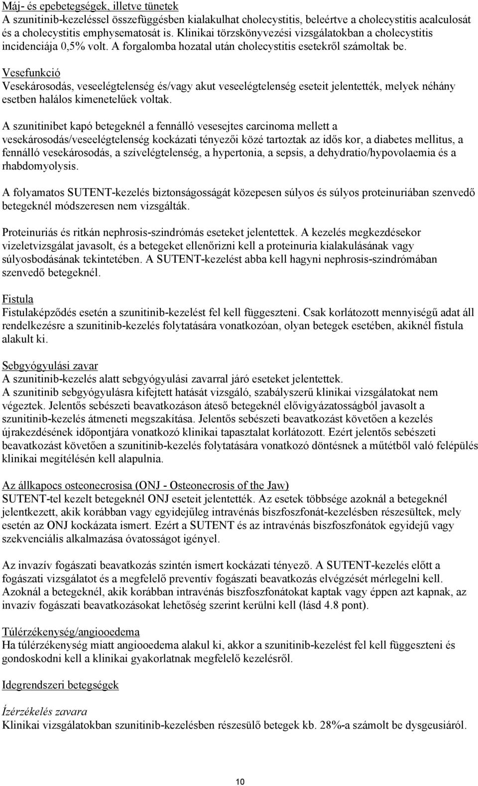 Vesefunkció Vesekárosodás, veseelégtelenség és/vagy akut veseelégtelenség eseteit jelentették, melyek néhány esetben halálos kimenetelűek voltak.