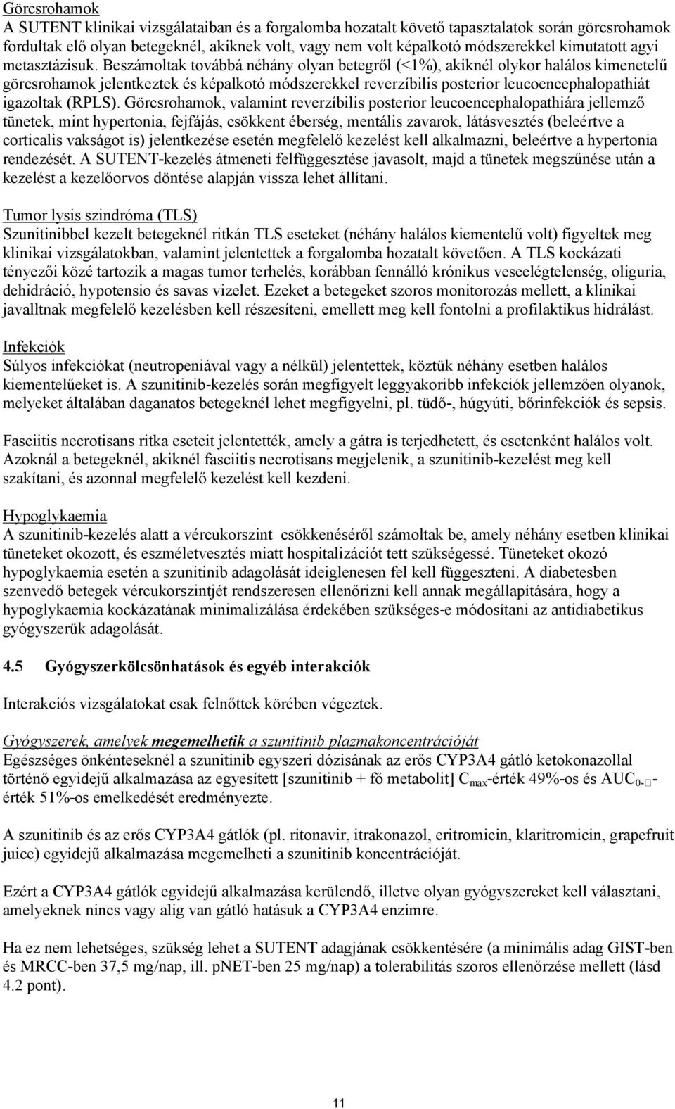 Beszámoltak továbbá néhány olyan betegről (<1%), akiknél olykor halálos kimenetelű görcsrohamok jelentkeztek és képalkotó módszerekkel reverzíbilis posterior leucoencephalopathiát igazoltak (RPLS).