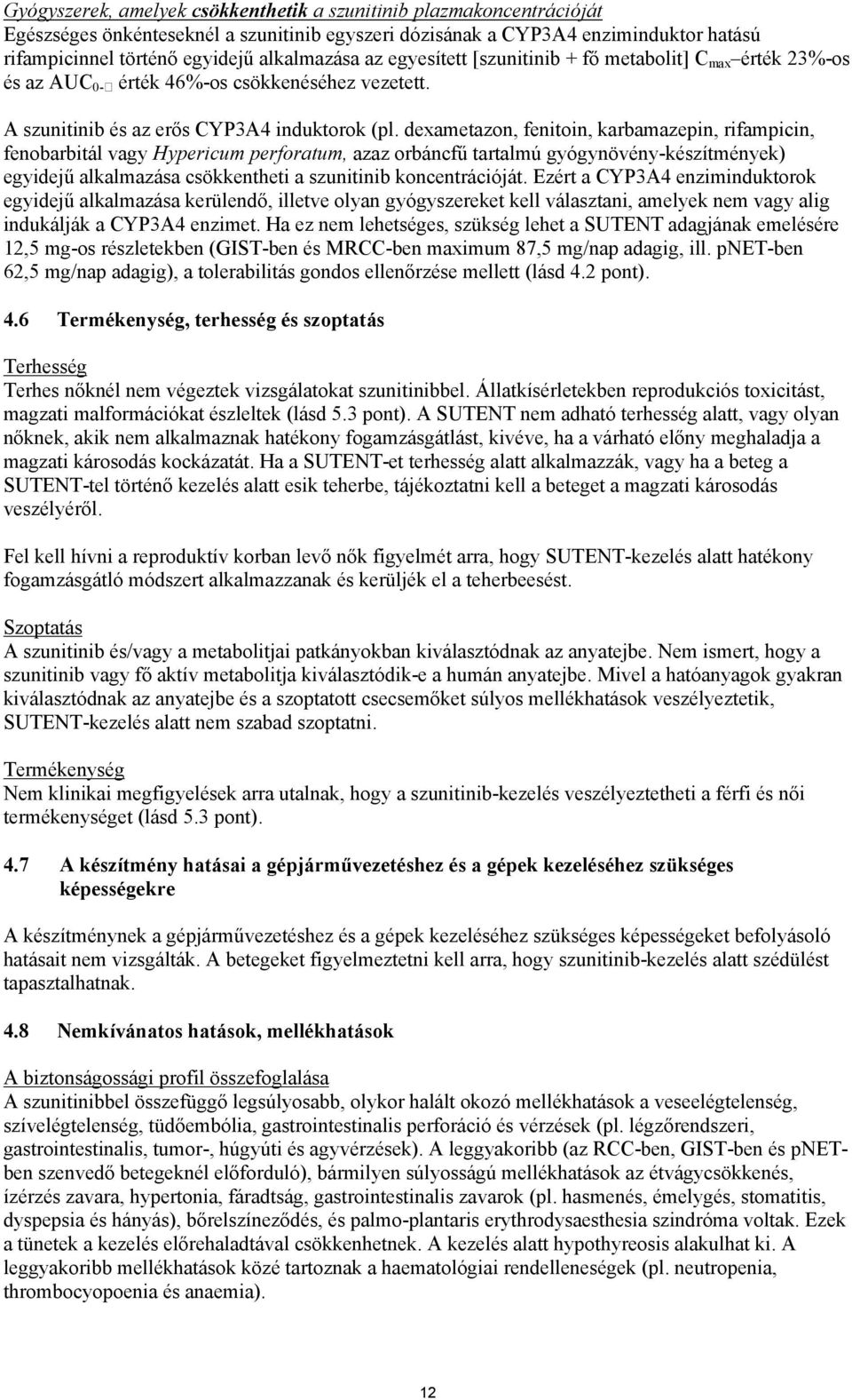 dexametazon, fenitoin, karbamazepin, rifampicin, fenobarbitál vagy Hypericum perforatum, azaz orbáncfű tartalmú gyógynövény-készítmények) egyidejű alkalmazása csökkentheti a szunitinib