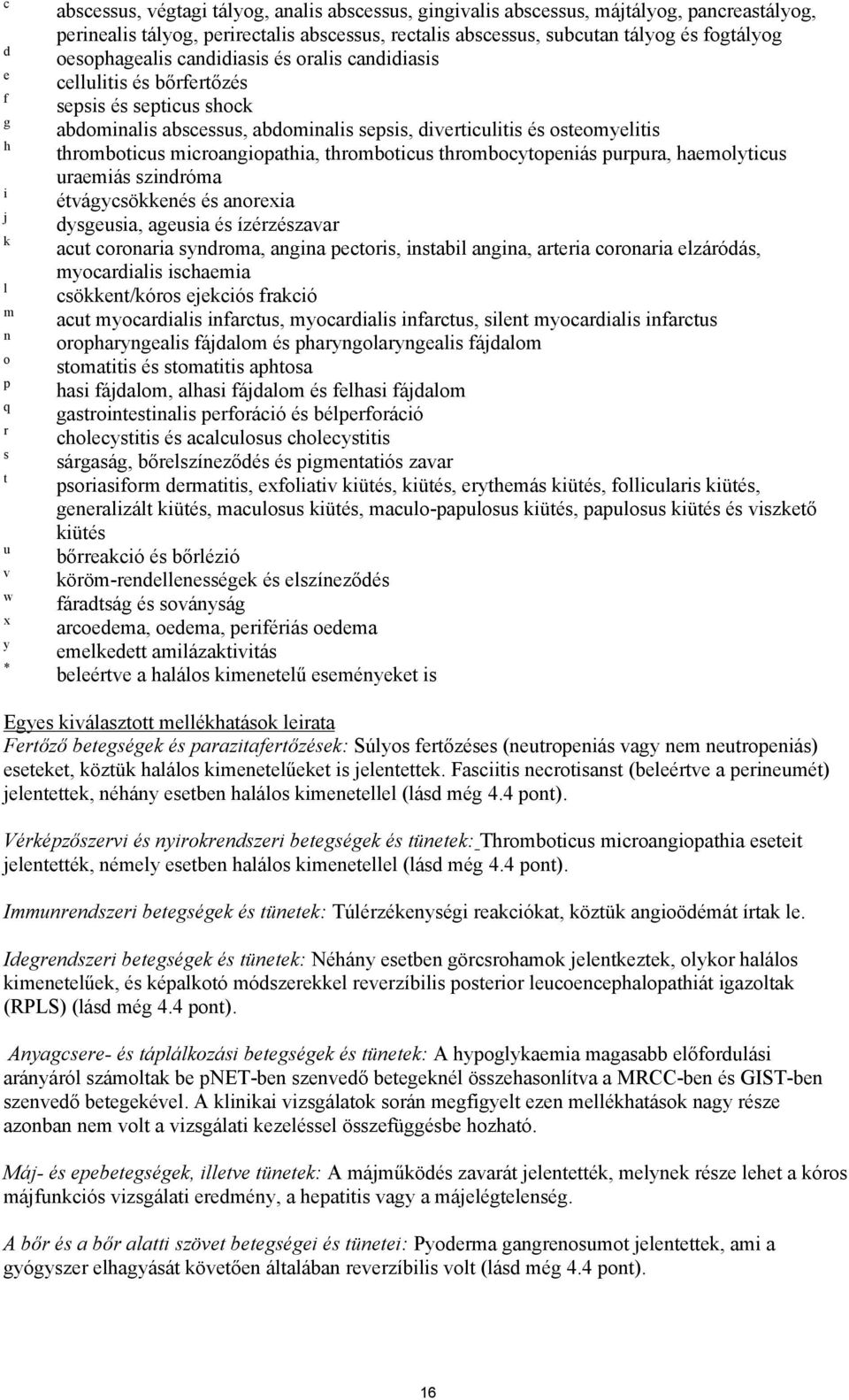 osteomyelitis thromboticus microangiopathia, thromboticus thrombocytopeniás purpura, haemolyticus uraemiás szindróma étvágycsökkenés és anorexia dysgeusia, ageusia és ízérzészavar acut coronaria