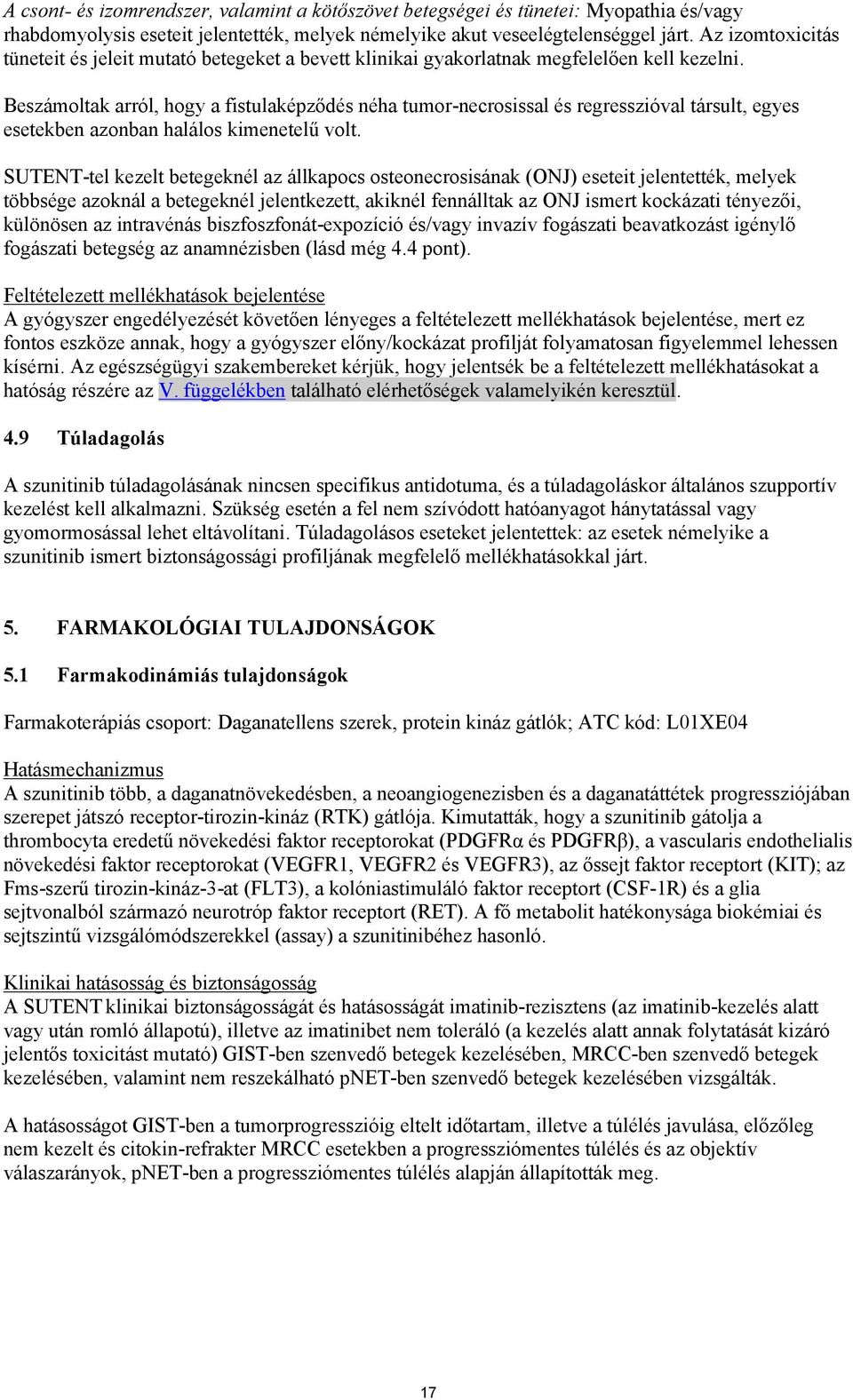 Beszámoltak arról, hogy a fistulaképződés néha tumor-necrosissal és regresszióval társult, egyes esetekben azonban halálos kimenetelű volt.