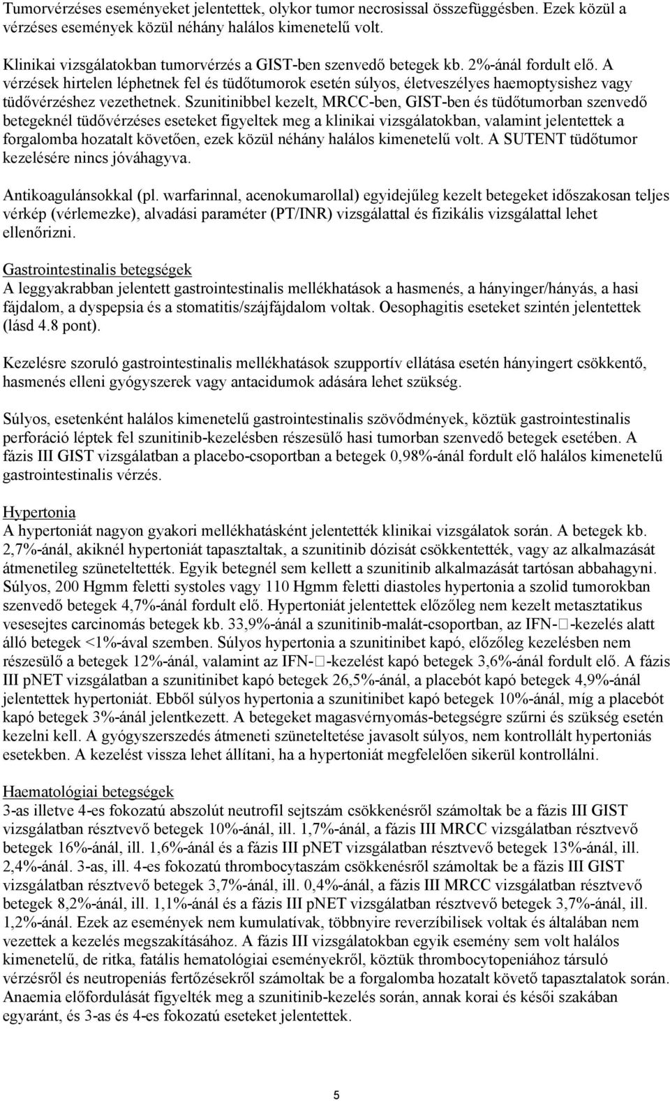 A vérzések hirtelen léphetnek fel és tüdőtumorok esetén súlyos, életveszélyes haemoptysishez vagy tüdővérzéshez vezethetnek.