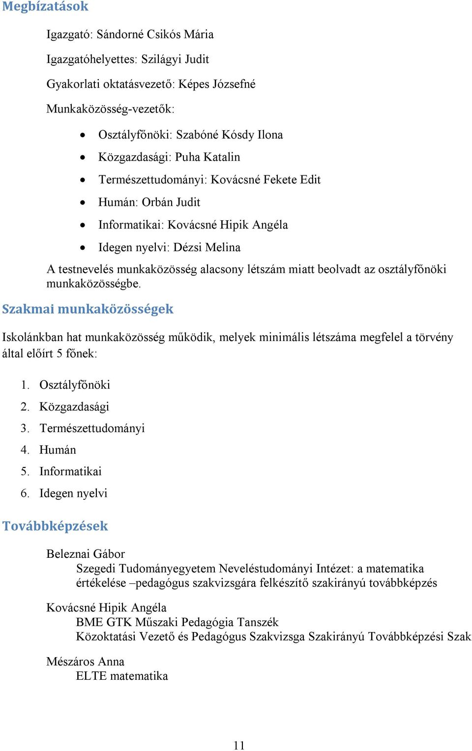 osztályfőnöki munkaközösségbe. Szakmai munkaközösségek Iskolánkban hat munkaközösség működik, melyek minimális létszáma megfelel a törvény által előírt 5 főnek: 1. Osztályfőnöki 2. Közgazdasági 3.