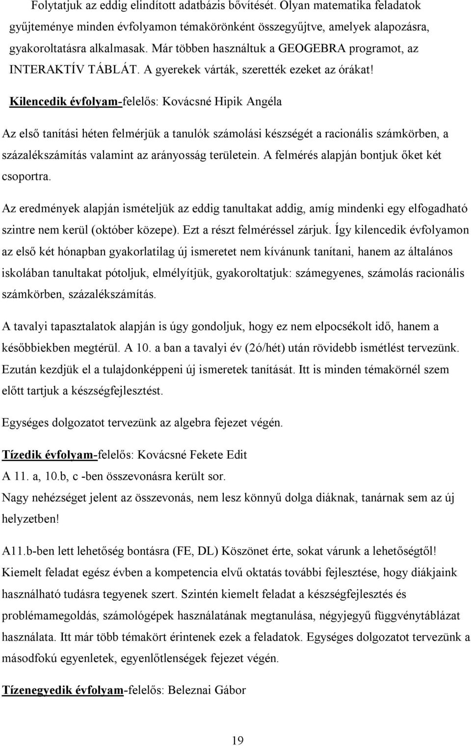 Kilencedik évfolyam-felelős: Kovácsné Hipik Angéla Az első tanítási héten felmérjük a tanulók számolási készségét a racionális számkörben, a százalékszámítás valamint az arányosság területein.